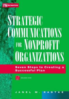 Strategic Communications for Nonprofit Organizations: Seven Steps to Creating a Successful Plan (Wiley Nonprofit Law, Finance and Management Series)