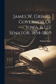 Paperback James W. Grimes, Governor Of Iowa, & U.s. Senator, 1854-1869 Book