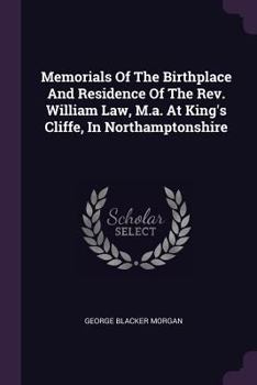 Paperback Memorials Of The Birthplace And Residence Of The Rev. William Law, M.a. At King's Cliffe, In Northamptonshire Book