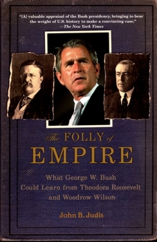 Paperback The Folly of Empire: What George W. Bush Could Learn from Theodore Roosevelt and Woodrow Wilson Book