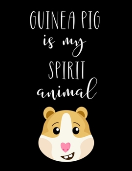 Guinea Pig Is My Spirit Animal: Guinea Pig Gifts, Cute Guinea Pig Notebook / Journal