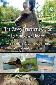 Paperback The Savvy Traveler's Guide to Fun Down Under: Melbourne, Sydney, Cairns, Auckland, and Fiji Book