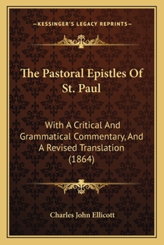 Paperback The Pastoral Epistles Of St. Paul: With A Critical And Grammatical Commentary, And A Revised Translation (1864) Book