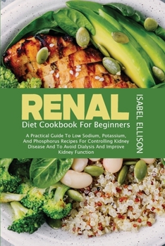 Paperback Renal Diet Cookbook for Beginners: A Practical Guide to Low Sodium, Potassium, and Phosphorus Recipes for Controlling Kidney Disease and to Avoid Dial Book