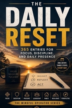 The Daily Reset: 365 ENTRIES FOR FOCUS, DISCIPLINE, AND DAILY PRESENCE