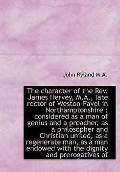 Paperback The Character of the REV. James Hervey, M.A., Late Rector of Weston-Favel in Northamptonshire: Cons Book