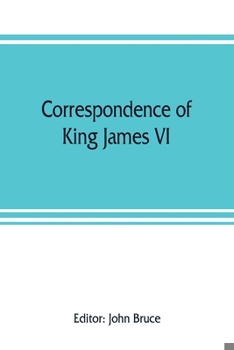 Paperback Correspondence of King James VI. of Scotland with Sir Robert Cecil and others in England, during the reign of Queen Elizabeth; with an appendix contai Book