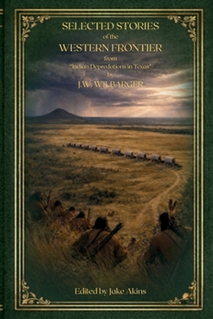 Selected Stories of the Western Frontier from “Indian Depredations in Texas”: including Young, Jack, Palo Pinto, and Parker Counties
