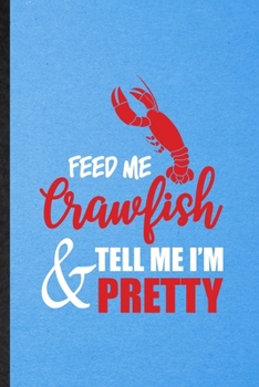 Paperback Feed Me Crawfish Tell Me I'm Pretty: Lined Notebook For Crayfish Owner Vet. Funny Ruled Journal For Exotic Animal Lover. Unique Student Teacher Blank Book