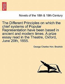 Paperback The Different Principles on Which the Chief Systems of Popular Representation Have Been Based in Ancient and Modern Times. a Prize Essay Read in the T Book