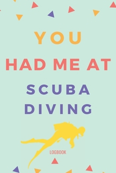 Paperback You Had Me At Scuba Diving Logbook: Write Down Your Diving Experiences With Love Book