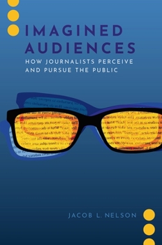 Hardcover Imagined Audiences: How Journalists Perceive and Pursue the Public Book