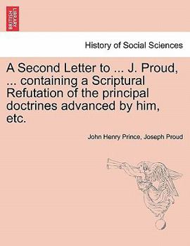 Paperback A Second Letter to ... J. Proud, ... Containing a Scriptural Refutation of the Principal Doctrines Advanced by Him, Etc. Book