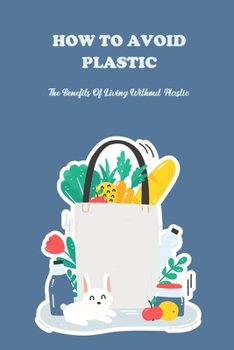 How To Avoid Plastic: The Benefits Of Living Without Plastic: How To Avoid Plastic
