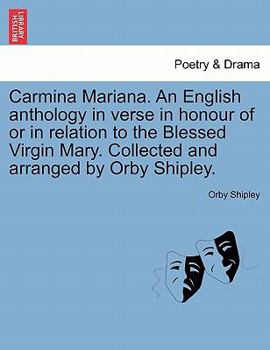 Paperback Carmina Mariana. an English Anthology in Verse in Honour of or in Relation to the Blessed Virgin Mary. Collected and Arranged by Orby Shipley. Book