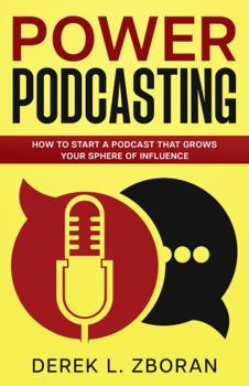 Paperback Power Podcasting: How to Start a Podcast That Grows Your Sphere of Influence Book