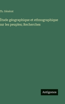 Étude géographique et ethnographique sur les peuples; Recherches (French Edition)