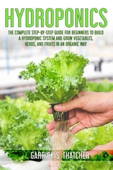 Paperback hydroponic: complete step-by-step guide for beginners to build a hydroponic system and grow vegetables; herbs and fruit in an orga Book