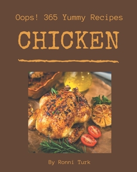 Paperback Oops! 365 Yummy Chicken Recipes: A Yummy Chicken Cookbook You Will Love Book