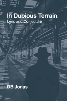 In Dubious Terrain: Lyric and Conjecture