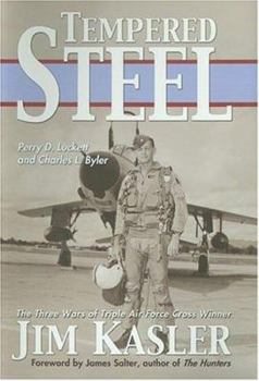 Tempered Steel: The Three Wars of Triple Air Force Cross Winner Jim Kasler