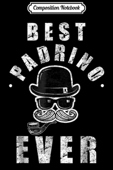 Composition Notebook: Best Padrino Ever Funny Dad Godfather Fathers Day Grandpa Journal/Notebook Blank Lined Ruled 6x9 100 Pages