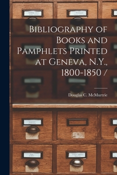 Paperback Bibliography of Books and Pamphlets Printed at Geneva, N.Y., 1800-1850 / Book