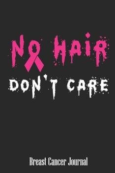 Paperback No Hair Don't Care Breast Cancer Journal: Blank Lined Journal 6 x 9 Inch 118 Pages Notebook To Write in for Women Breast Cancer Awareness Encouragemen Book