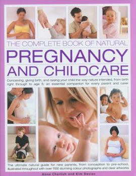 Hardcover The Complete Book of Natural Pregnancy and Childcare: Conceiving, Giving Birth, and Raising Your Child the Way Nature Intended, from Birth Right Throu Book