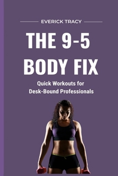 Paperback The 9-to-5 Body Fix: Quick Workouts for Desk-Bound Professionals Book