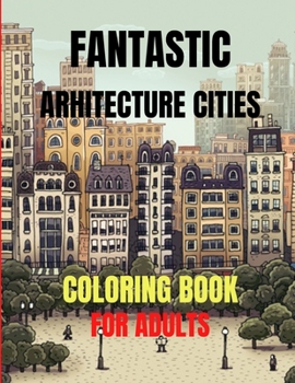 Paperback Fantastic Arhitecture Cities Coloring Book: Urban Designs Relaxation and Stress Relief For Adults, Amazing and Fun Buildings Structure Book