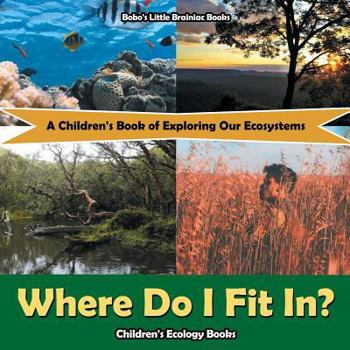 Where Do I Fit In?: A Children's Book of Exploring Our Ecosystems - Children's Ecology Books