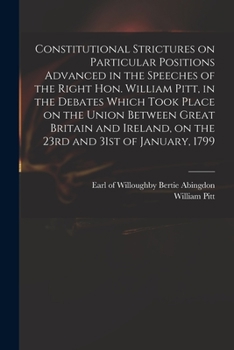 Paperback Constitutional Strictures on Particular Positions Advanced in the Speeches of the Right Hon. William Pitt, in the Debates Which Took Place on the Unio Book