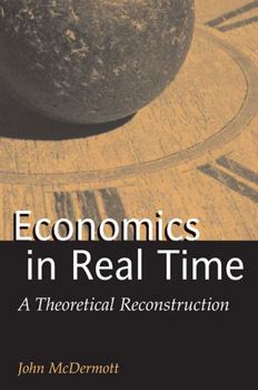 Hardcover Economics in Real Time: A Theoretical Reconstruction Book