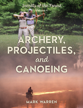 Paperback Archery, Projectiles, and Canoeing: Secrets of the Forest Book
