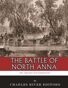 The Greatest Civil War Battles: The Battle of North Anna