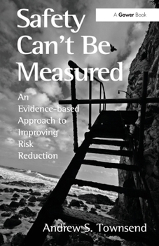 Paperback Safety Can't Be Measured: An Evidence-Based Approach to Improving Risk Reduction Book