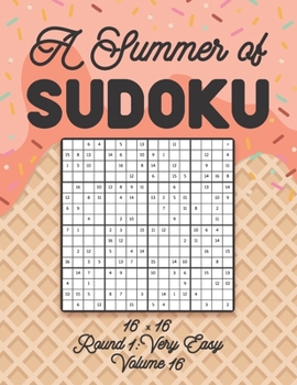 Paperback A Summer of Sudoku 16 x 16 Round 1: Very Easy Volume 16: Relaxation Sudoku Travellers Puzzle Book Vacation Games Japanese Logic Number Mathematics Cro Book