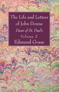 The Life and Letters of John Donne, Dean of St. Paul's. Now for the First Time Rev. and Collected; Volume 2