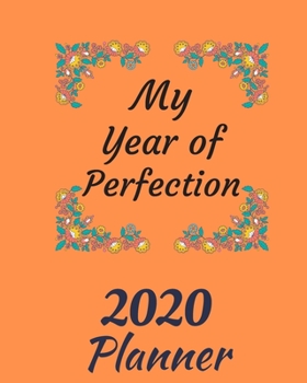 My Year of Perfection: 2020 Weekly and Monthly Planner: Jan 1, 2020 to Dec 31, 2020 with Well Thought Out Interior. Suitable as Gift, Present for Adults and Teenagers