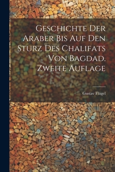 Paperback Geschichte Der Araber Bis Auf Den Sturz Des Chalifats Von Bagdad. Zweite Auflage [German] Book