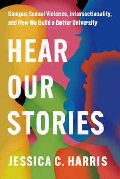 Paperback Hear Our Stories: Campus Sexual Violence, Intersectionality, and How We Build a Better University Book