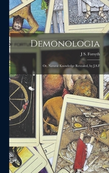 Hardcover Demonologia: Or, Natural Knowledge Revealed, by J.S.F Book
