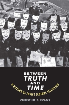 Between Truth and Time: A History of Soviet Central Television - Book  of the Eurasia Past and Present