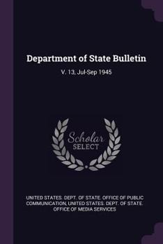 Paperback Department of State Bulletin: V. 13, Jul-Sep 1945 Book