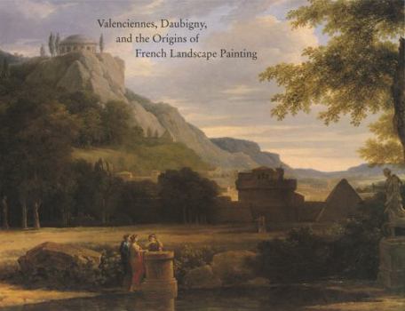 Paperback Valenciennes, Daubigny, and the Origins of French Landscape Painting Book