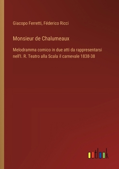 Paperback Monsieur de Chalumeaux: Melodramma comico in due atti da rappresentarsi nell'I. R. Teatro alla Scala il carnevale 1838-38 [Italian] Book