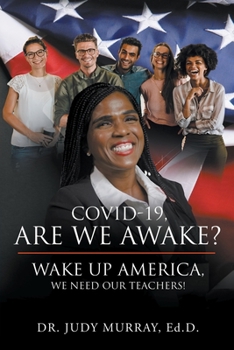 Paperback COVID-19, Are We Awake?: Wake Up America, We Need Our Teachers! Book