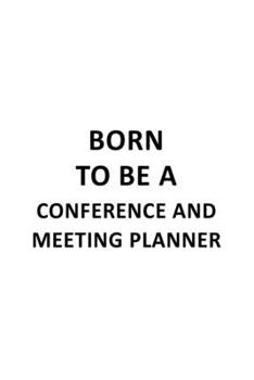 Paperback Born To Be A Conference And Meeting Planner: Unique Conference And Meeting Planner Notebook, Journal Gift, Diary, Doodle Gift or Notebook - 6 x 9 Comp Book
