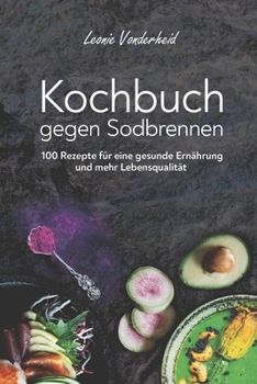 Paperback Kochbuch gegen Sodbrennen: 100 Rezepte für eine gesunde Ernährung und mehr Lebensqualität [German] Book